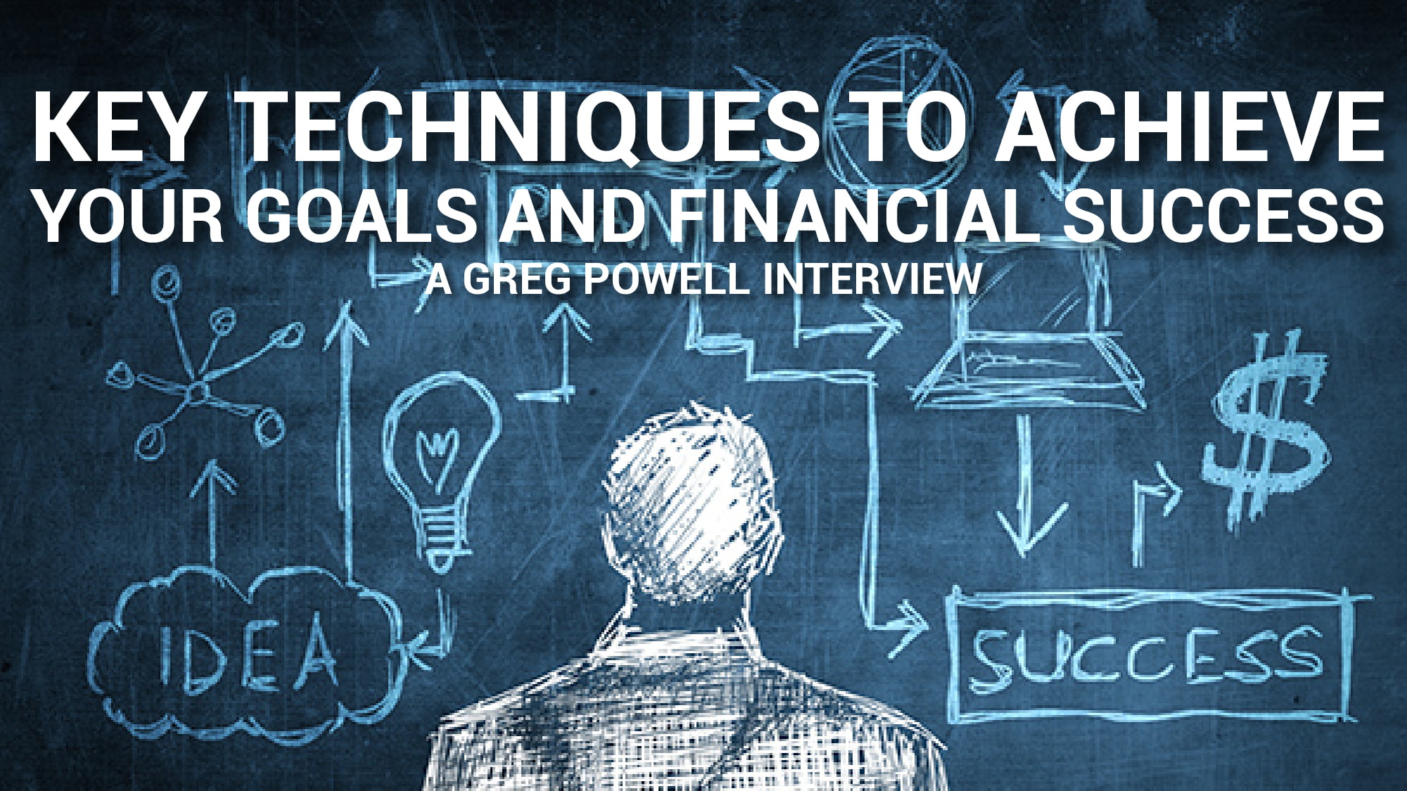 Key Techniques To Achieve Your Goals And Financial Success – Greg Powell Interview