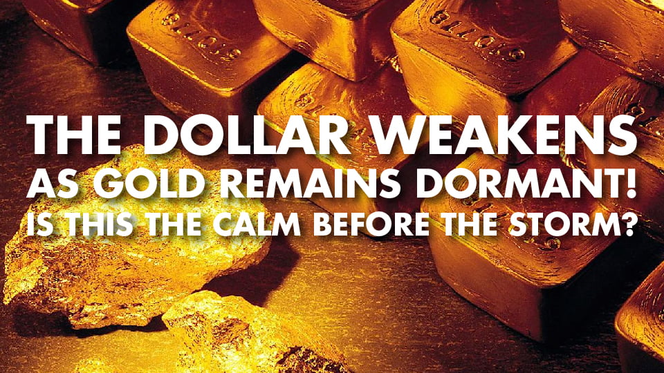 The Dollar Weakens As Gold Remains Dormant! Is This The Calm Before The Storm? – With Byron King