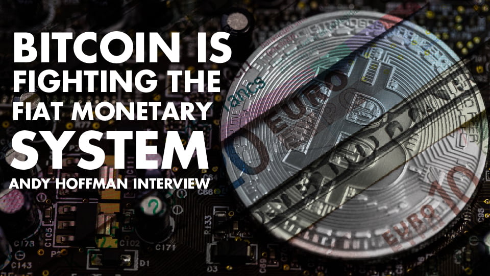 Bitcoin Is Fighting The Fiat Monetary System – Andy Hoffman Interview