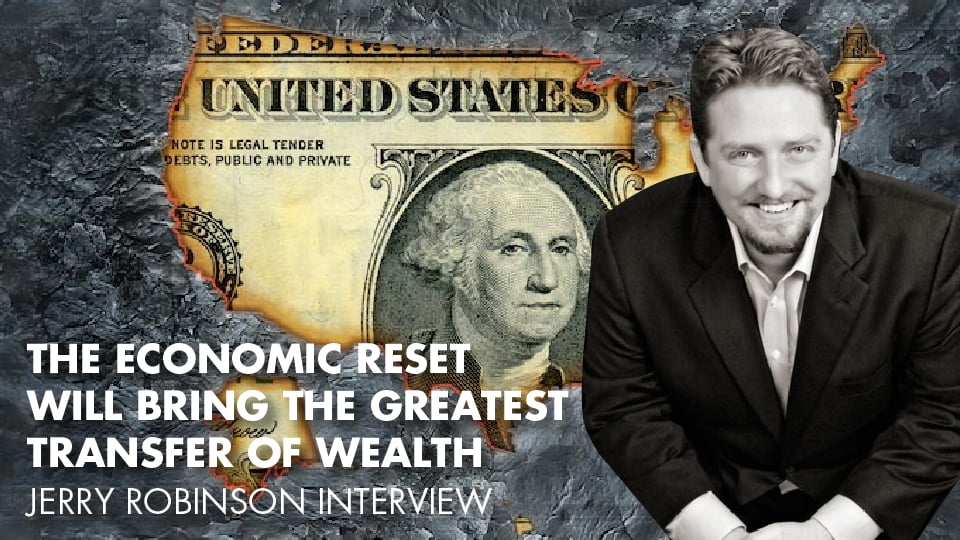 The Economic Reset Will Bring The Greatest Transfer Of Wealth – Jerry Robinson Interview
