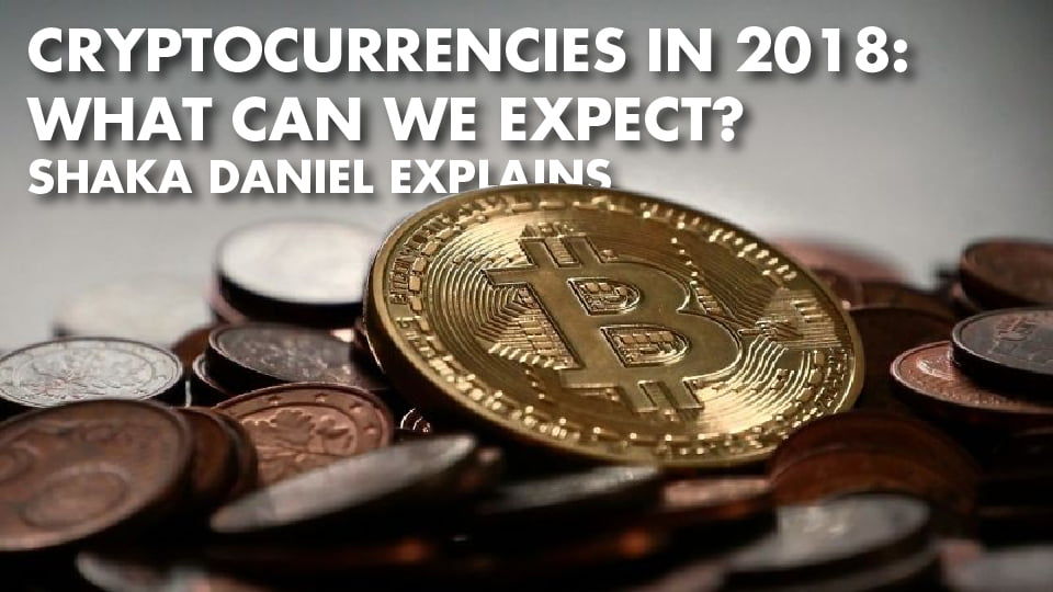 Cryptocurrencies In 2018: What Can We Expect? Shaka Daniel Explains