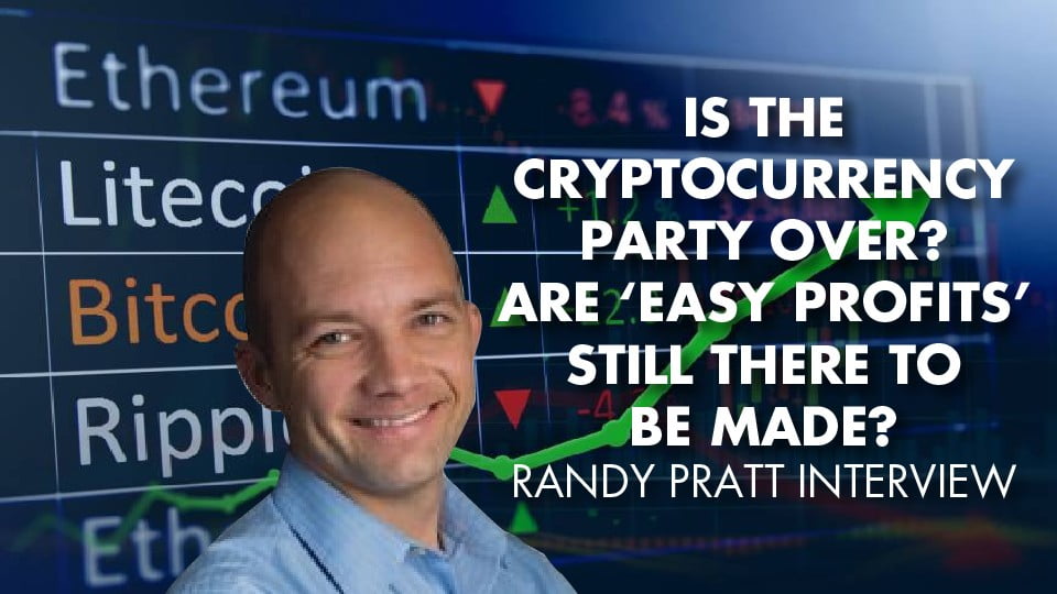 Is The Cryptocurrency Party Over? Are ‘Easy Profits’ Still There To Be Made? Randy Pratt Interview