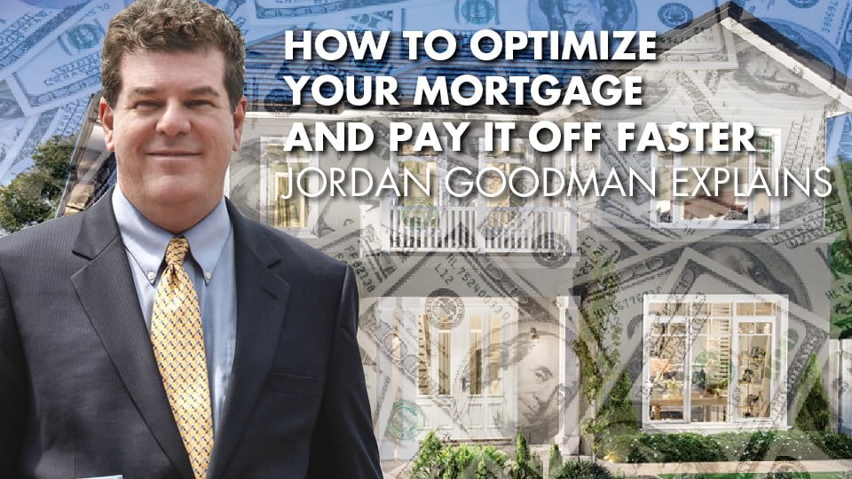 How To Optimize Your Mortgage And Pay It Off Faster – Jordan Goodman Explains
