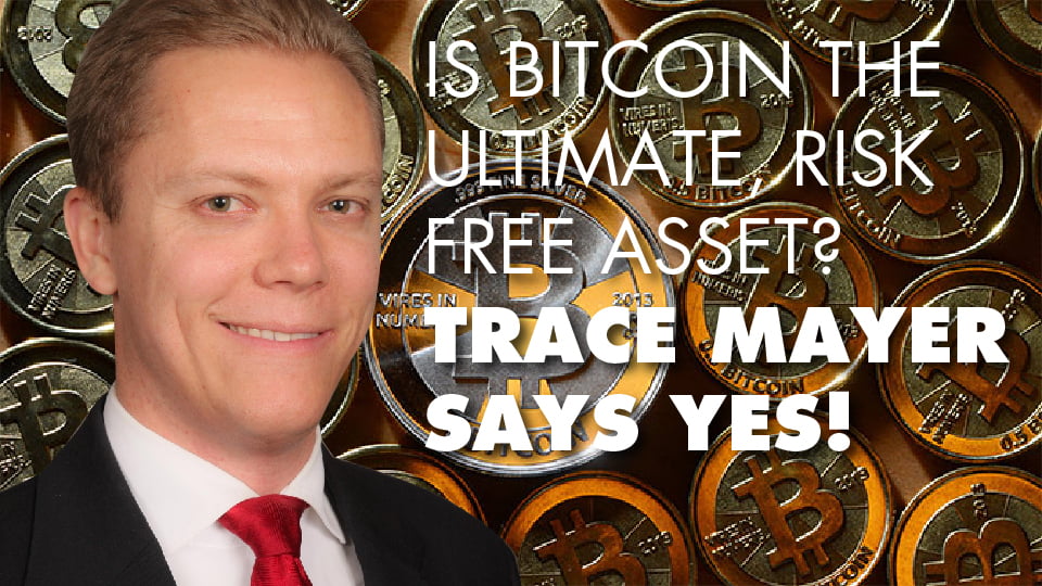 Is Bitcoin The Ultimate, Risk Free Asset? Trace Mayer Says Yes!