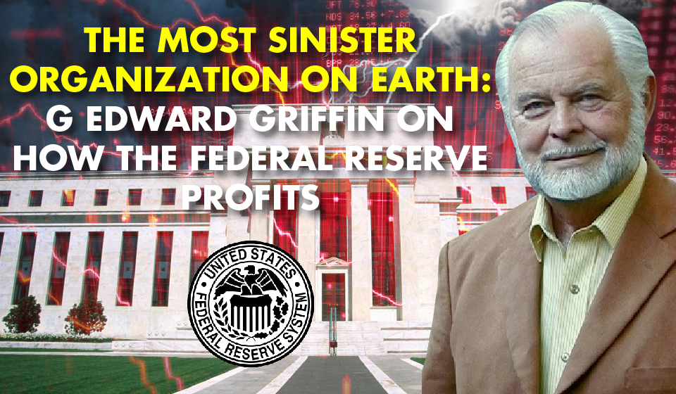 THE MOST SINISTER ORGANIZATION ON EARTH: G Edward Griffin On How The Federal Reserve Profits