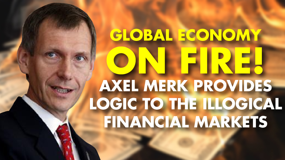GLOBAL ECONOMY ON FIRE! Axel Merk Provides Logic To The Illogical Financial Markets