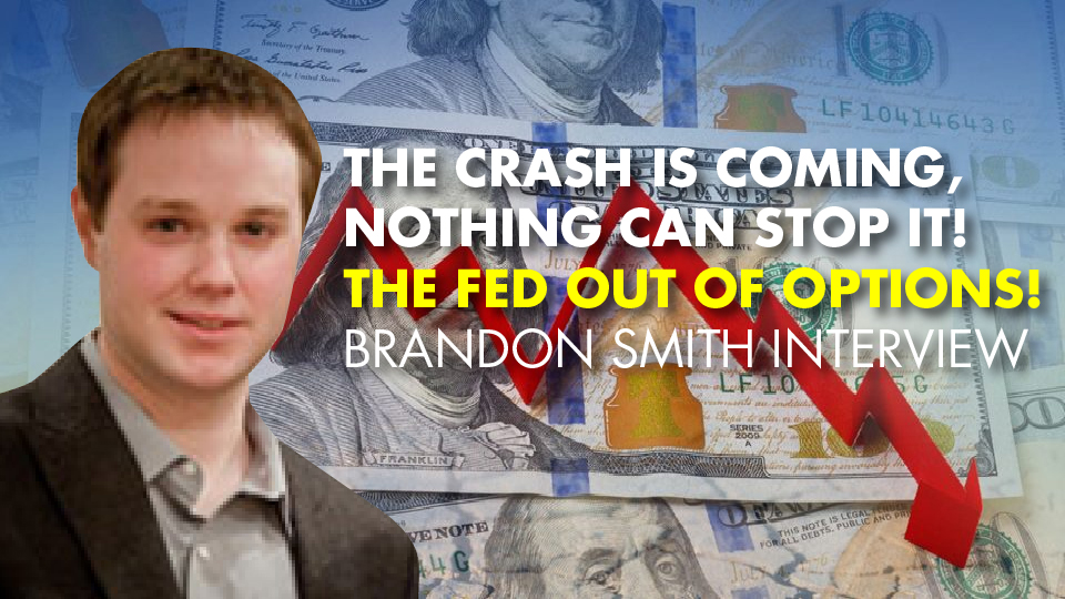 The Crash Is Coming, Nothing Can Stop It! THE FED OUT OF OPTIONS! – Brandon Smith Interview