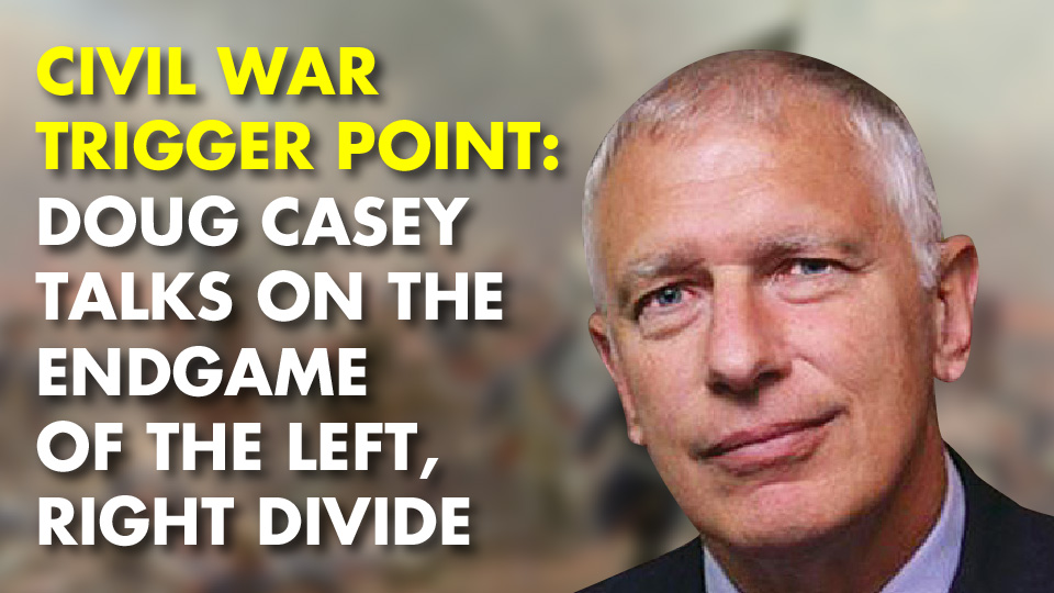CIVIL WAR TRIGGER POINT: Doug Casey Talks On The Endgame Of The Left, Right Divide