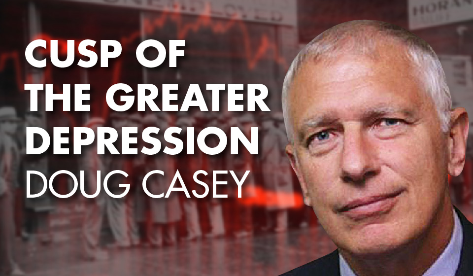 Cusp of the Greater Depression – Doug Casey