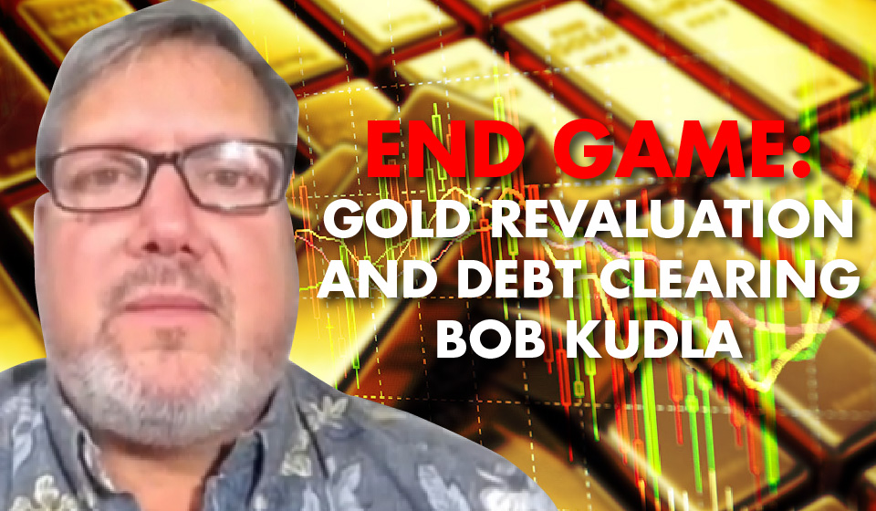 End Game: Gold Revaluation and Debt Clearing – Bob Kudla