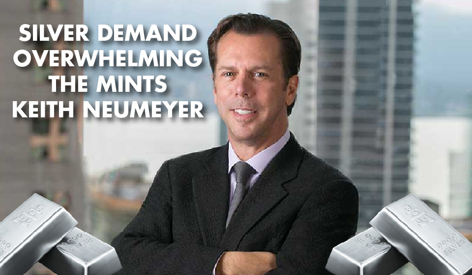 Silver Demand Overwhelming the MINTS – Keith Neumeyer
