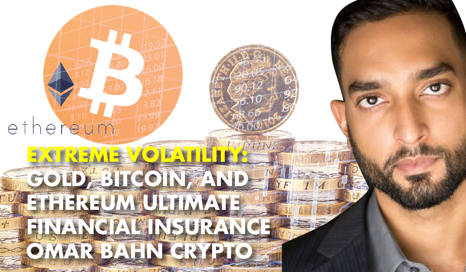 EXTREME Volatility: GOLD, Bitcoin, and Ethereum Ultimate Financial Insurance – Omar Bahn CryptO