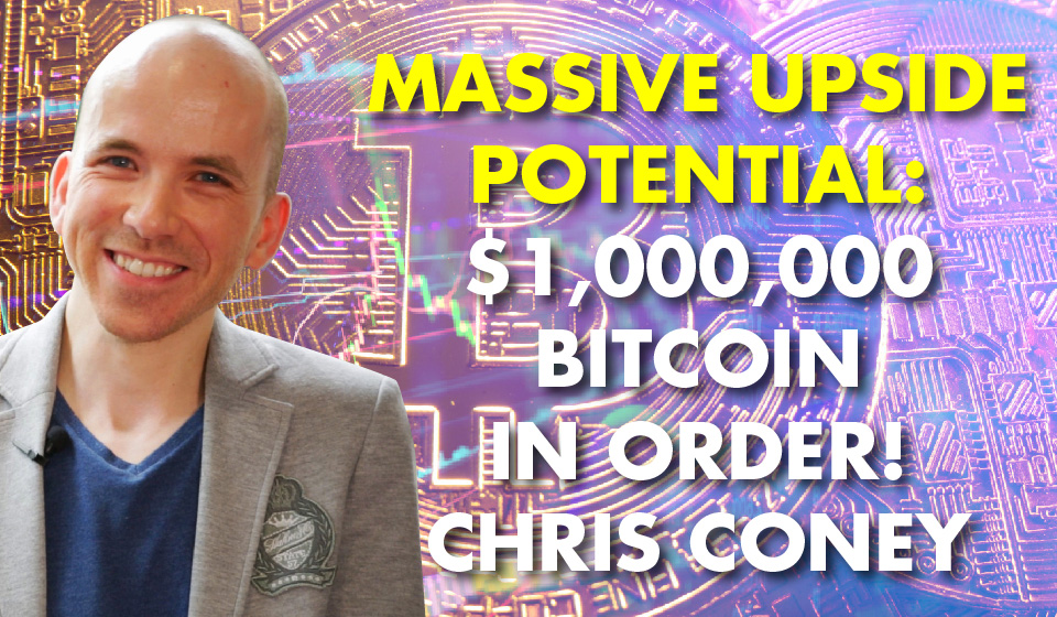 Massive Upside Potential: $1,000,000 Bitcoin In Order! – Chris Coney